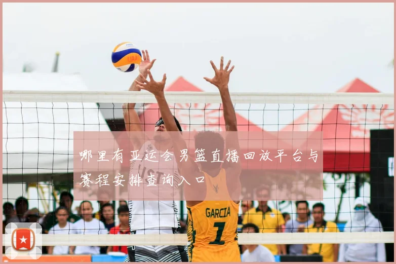 哪里有亚运会男篮直播回放平台与赛程安排查询入口